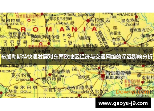 布加勒斯特快速发展对东南欧地区经济与交通网络的深远影响分析 布加勒斯特快速发展对东南欧地区经济与交通网络的深远影响分析