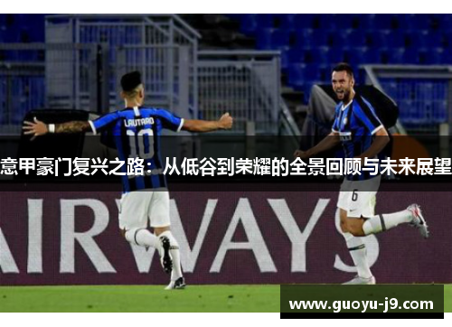 意甲豪门复兴之路:从低谷到荣耀的全景回顾与未来展望 意甲豪门复兴之路:从低谷到荣耀的全景回顾与未来展望