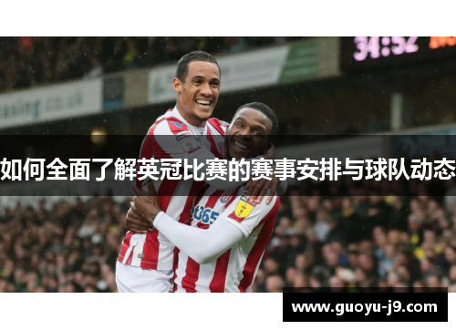 如何全面了解英冠比赛的赛事安排与球队动态 如何全面了解英冠比赛的赛事安排与球队动态