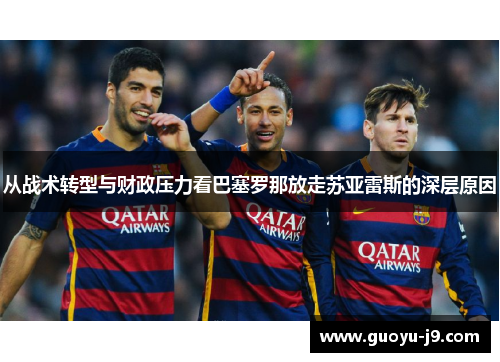 从战术转型与财政压力看巴塞罗那放走苏亚雷斯的深层原因