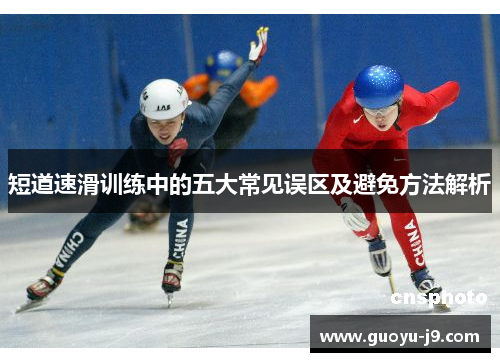 短道速滑训练中的五大常见误区及避免方法解析