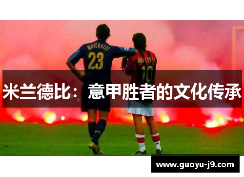 米兰德比:意甲胜者的文化传承 米兰德比:意甲胜者的文化传承