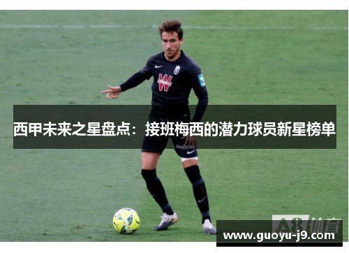 西甲未来之星盘点：接班梅西的潜力球员新星榜单