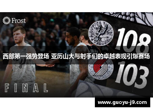 西部第一强势登场 亚历山大与射手们的卓越表现引爆赛场