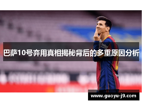巴萨10号弃用真相揭秘背后的多重原因分析 巴萨10号弃用真相揭秘背后的多重原因分析