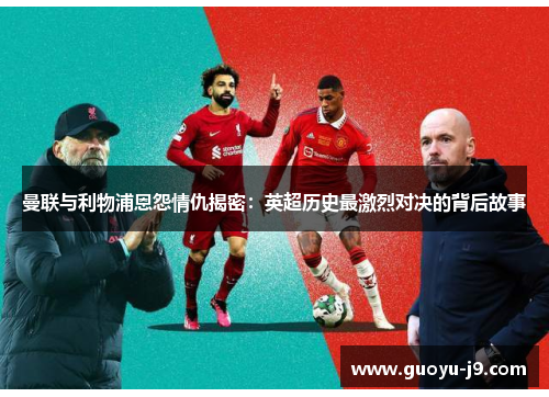 曼联与利物浦恩怨情仇揭密：英超历史最激烈对决的背后故事