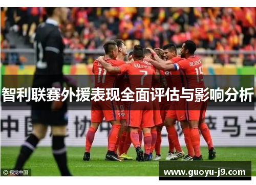 智利联赛外援表现全面评估与影响分析