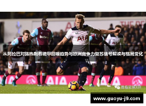 从阿拉巴对阵热刺看德甲回暖趋势与欧洲竞争力复苏信号解读与格局变化 从阿拉巴对阵热刺看德甲回暖趋势与欧洲竞争力复苏信号解读与格局变化