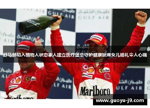 舒马赫陷入植物人状态家人建立医疗堡垒守护健康缺席女儿婚礼令人心痛