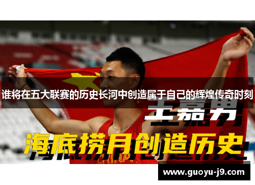 谁将在五大联赛的历史长河中创造属于自己的辉煌传奇时刻