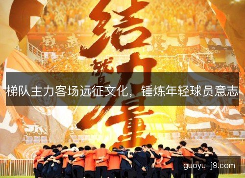 梯队主力客场远征文化，锤炼年轻球员意志